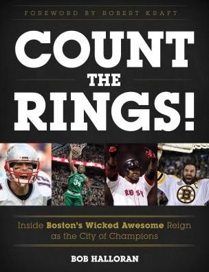 Count the Rings!: Inside Boston's Wicked Awesome Reign as the City of Champions - Bob Halloran - Books - Rowman & Littlefield - 9781493030088 - December 15, 2017