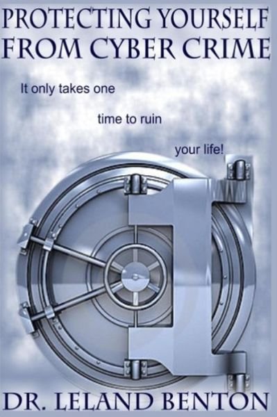 Cover for Leland Benton · Protecting Yourself from Cyber Crime: It Only Takes One Time to Ruin Your Life! (Pocketbok) (2013)