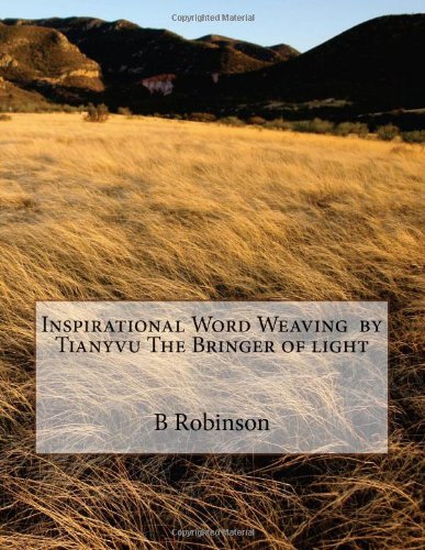 Cover for B E Robinson · Inspirational Word Weaving  by Tianyvu the Bringer of Light (Paperback Bog) (2014)