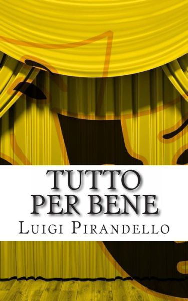 Tutto Per Bene: Commedia in Tre Atti - Luigi Pirandello - Books - Createspace - 9781497438088 - March 25, 2014