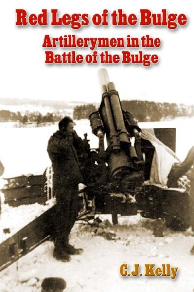 Cover for C J Kelly · Red Legs of the Bulge: Artillerymen in the Battle of the Bulge (Paperback Book) (2014)