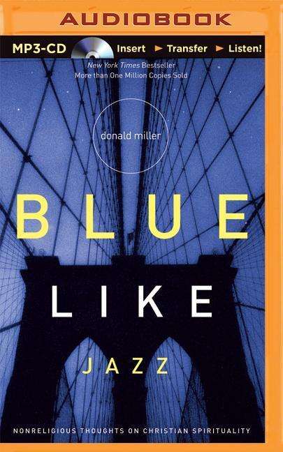 Blue Like Jazz: Nonreligious Thoughts on Christian Spirituality - Donald Miller - Audio Book - Thomas Nelson on Brilliance Audio - 9781501263088 - July 14, 2015