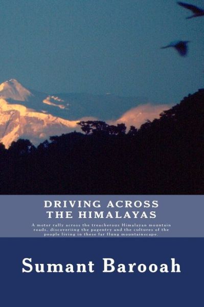 Cover for Sumant K Barooah Esq · Driving, Across the Himalayas: a Motor Rally Across the Treacgerous Himalayan Mountain Roads, Discoveriing the Pagentry and the Cultures of the Peopl (Paperback Book) (2014)