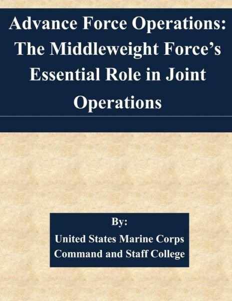 Cover for United States Marine Corps Command and S · Advance Force Operations: the Middleweight Force's Essential Role in Joint Operations (Paperback Book) (2015)