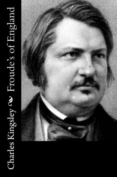 Froude's History of England - Charles Kingsley - Books - Createspace - 9781514779088 - July 6, 2015