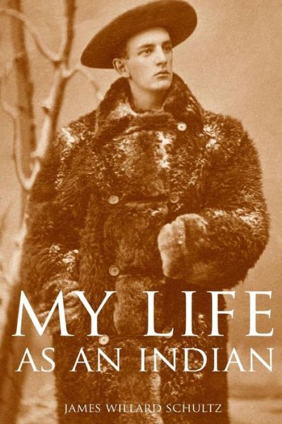 Cover for James Willard Schultz · My Life as an Indian (Expanded, Annotated) (Paperback Book) (2016)