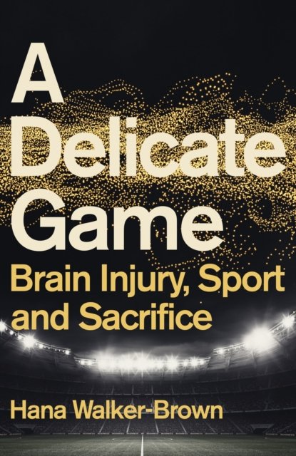 Cover for Hana Walker-Brown · A Delicate Game: Brain Injury, Sport and Sacrifice - Sports Book Award Special Commendation (Taschenbuch) (2023)