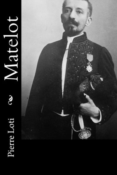 Matelot - Professor Pierre Loti - Książki - Createspace Independent Publishing Platf - 9781530410088 - 6 marca 2016