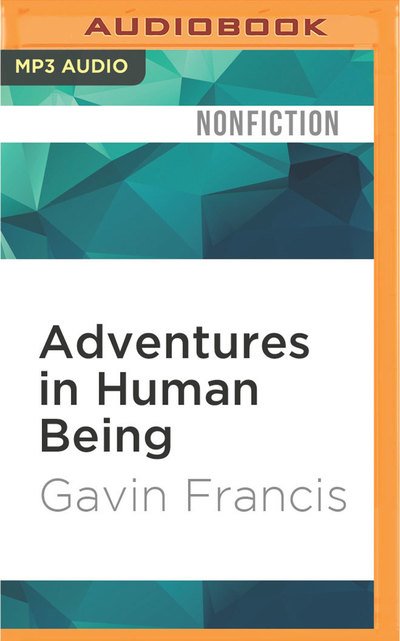 Cover for Gavin Francis · Adventures in Human Being (MP3-CD) (2016)