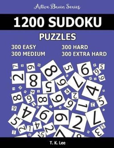 Cover for T K Lee · 1,200 Sudoku Puzzles. 300 Easy, 300 Medium, 300 Hard and 300 Extra Hard (Paperback Book) (2016)