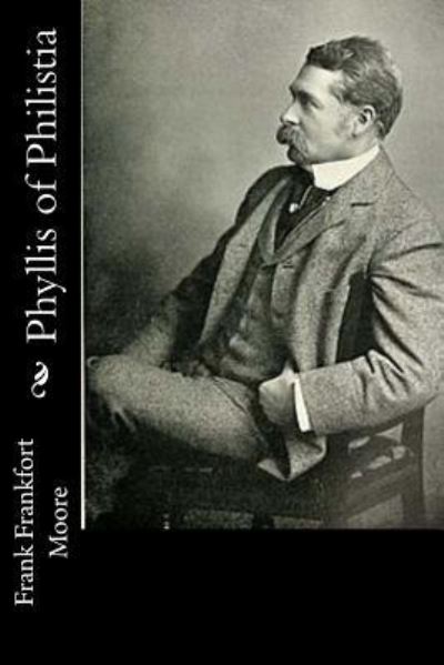 Phyllis of Philistia - Frank Frankfort Moore - Books - Createspace Independent Publishing Platf - 9781537619088 - September 12, 2016