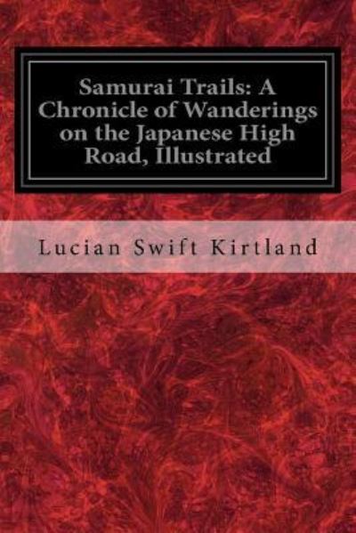 Samurai Trails - Lucian Swift Kirtland - Books - CreateSpace Independent Publishing Platf - 9781540381088 - November 14, 2016