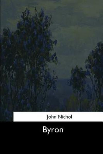 Byron - John Nichol - Books - Createspace Independent Publishing Platf - 9781544606088 - March 26, 2017