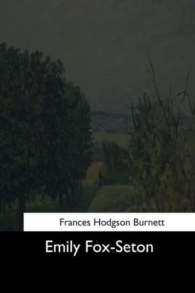 Emily Fox-Seton - Frances Hodgson Burnett - Books - Createspace Independent Publishing Platf - 9781544619088 - August 11, 2017