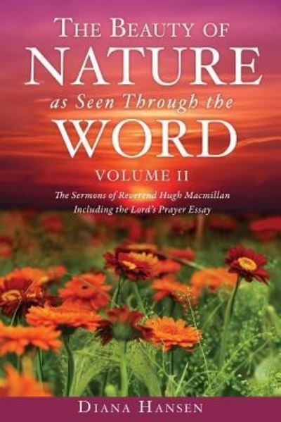 Cover for Diana Hansen · The Beauty of Nature as Seen Through the Word The Sermons of Reverend Hugh Macmillan, 1833-1903 Volume II - Including the Lord's Prayer Essay Compilation and Introduction by Diana Hansen (Paperback Bog) (2018)