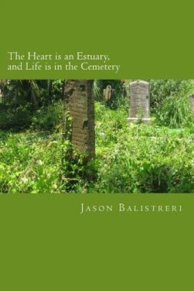 Cover for Jason Balistreri · The Heart Is an Estuary, and Life Is in the Cemetery (Paperback Book) (2016)