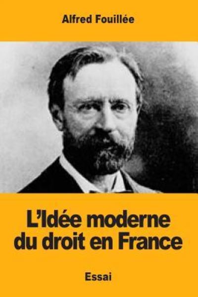 L'Idee moderne du droit en France - Alfred Fouillee - Books - Createspace Independent Publishing Platf - 9781548608088 - July 5, 2017