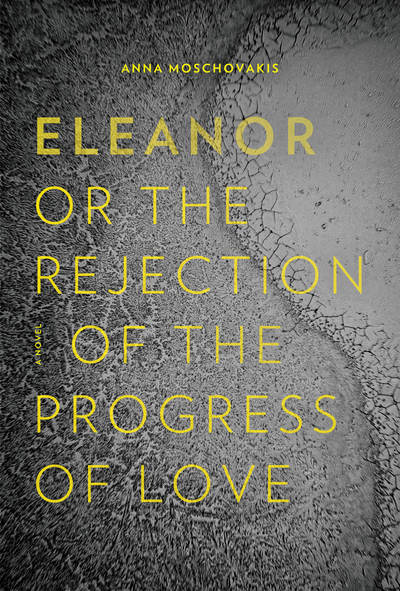 Cover for Anna Moschovakis · Eleanor, or, the rejection of the progress of love (Book) (2018)