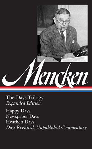 Cover for H. L. Mencken · H. L. Mencken: The Days Trilogy, Expanded Edition (LOA #257): Happy Days / Newspaper Days / Heathen Days / Days Revisited: Unpublished  Commentary - Library of America H. L. Mencken Edition (Hardcover Book) [Expanded edition] (2014)