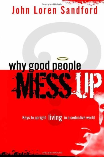 Cover for John Loren Sandford · Why Good People Mess Up: Keys to Upright Living in a Seductive World (Taschenbuch) (2007)