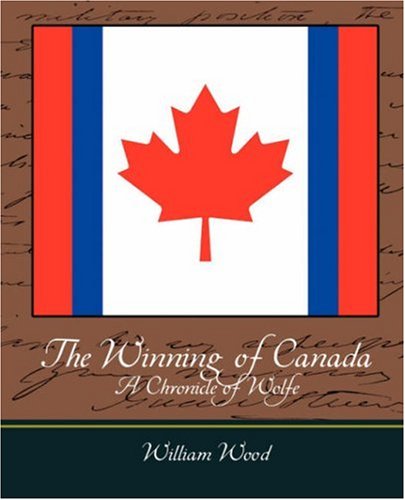 Cover for William Wood · The Winning of Canada a Chronicle of Wolfe (Pocketbok) (2007)