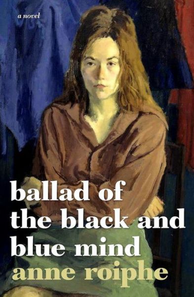 Cover for Anne Roiphe · The Ballad of the Black and Blue Mind: A Novel (Hardcover Book) (2015)