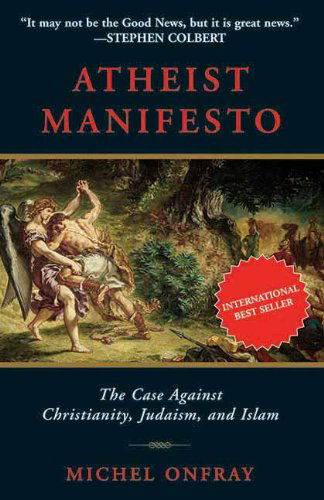 Atheist Manifesto: the Case Against Christianity, Judaism, and Islam - Michel Onfray - Books - Arcade Publishing - 9781611450088 - April 1, 2011