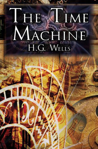 The Time Machine: H.G. Wells' Groundbreaking Time Travel Tale, Classic Science Fiction - H G Wells - Books - Megalodon Entertainment LLC. - 9781615890088 - April 28, 2010