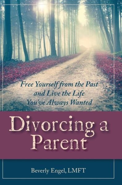 Cover for Beverly Engel M.f.c.c. · Divorcing a Parent: Free Yourself from the Past and Live the Life You've Always Wanted (Hardcover Book) (2014)