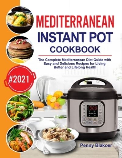 Cover for Penny Blakoer · Mediterranean Instant Pot Cookbook: The Complete Mediterranean Diet Guide with Easy and Delicious Recipes for Living Better and Lifelong Health (Hardcover Book) (2020)