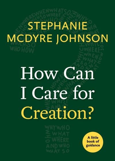 Cover for Stephanie McDyre Johnson · How Can I Care for Creation?: A Little Book of Guidance - Little Books of Guidance (Paperback Book) (2019)