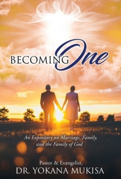 Cover for Mukisa, Dr Pastor &amp; Evangelist Yokana · Becoming One: An Expository on Marriage, Family, and the Family of God (Hardcover Book) (2021)