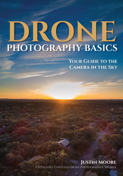 Drone Photography Basics: Your Guide to the Camera in the Sky - Justin Moore - Bøger - Amherst Media - 9781682034088 - 15. juli 2019