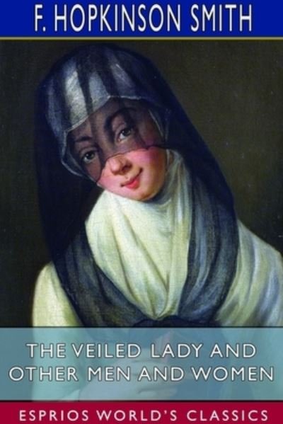Cover for F Hopkinson Smith · The Veiled Lady and Other Men and Women (Esprios Classics) (Pocketbok) (2024)