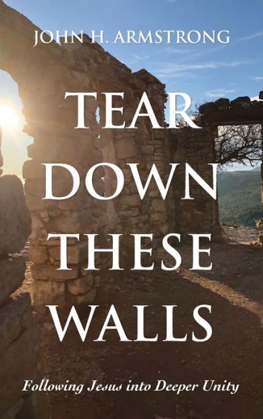 Cover for John H Armstrong · Tear Down These Walls (Hardcover Book) (2021)