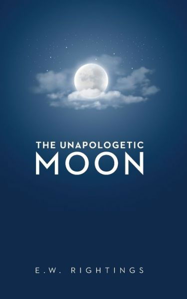 Cover for E W Rightings · The Unapologetic Moon (Paperback Book) (2020)