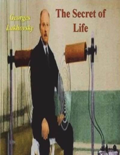 Cover for Georges Lakhovsky · The Secret of Life: Cosmic Rays and Radiations of Living Beings (Pocketbok) (2023)