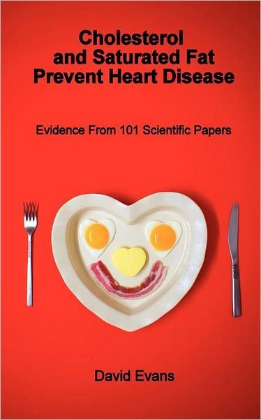 Cover for David Evans · Cholesterol and Saturated Fat Prevent Heart Disease - Evidence from 101 Scientific Papers (Paperback Book) (2012)