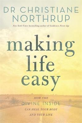 Cover for Dr. Christiane Northrup · Making Life Easy: How the Divine Inside Can Heal Your Body and Your Life (Paperback Book) (2018)