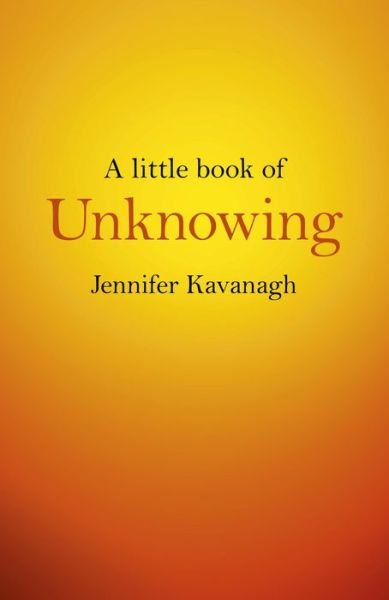 Cover for Jennifer Kavanagh · Little Book of Unknowing, A (Paperback Book) (2015)