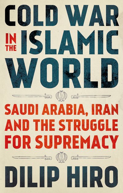 Cover for Dilip Hiro · Cold War in the Islamic World: Saudi Arabia, Iran and the Struggle for Supremacy (Taschenbuch) (2020)