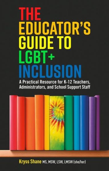 Cover for Kryss Shane · The Educator's Guide to LGBT+ Inclusion: A Practical Resource for K-12 Teachers, Administrators, and School Support Staff (Pocketbok) (2020)