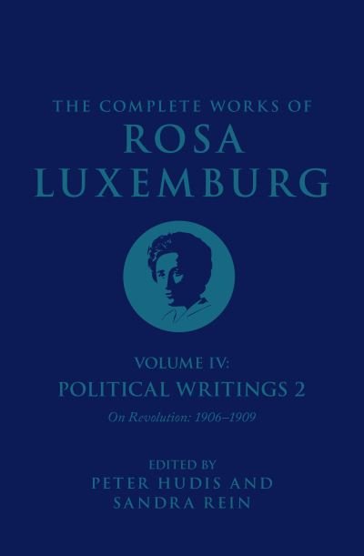 Cover for Rosa Luxemburg · The Complete Works of Rosa Luxemburg Volume IV: Political Writings 2, On Revolution 1906-1909 - The Complete Works of Rosa Luxemburg (Inbunden Bok) (2022)