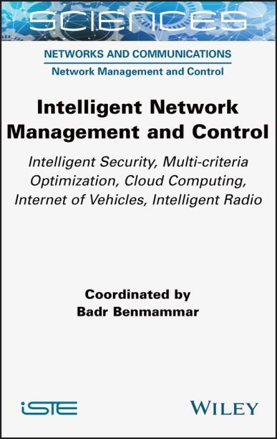 Cover for Benmammar, Badr (Bordeaux 1 University, France) · Intelligent Network Management and Control: Intelligent Security, Multi-criteria Optimization, Cloud Computing, Internet of Vehicles, Intelligent Radio (Hardcover Book) (2021)