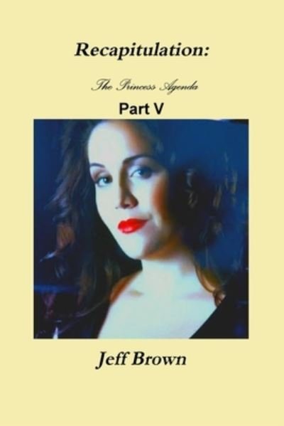 Recapitulation: The Princess Agenda Part V - Jeff Brown - Books - Lulu.com - 9781794834088 - December 28, 2019