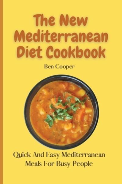 The New Mediterranean Diet Cookbook: Quick And Easy Mediterranean Meals For Busy People - Ben Cooper - Bøker - Ben Cooper - 9781802690088 - 13. april 2021