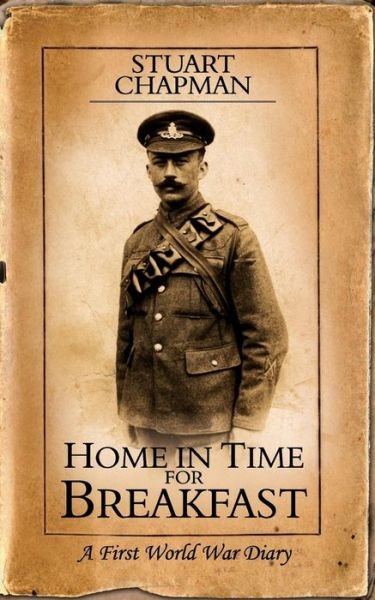 Cover for Stuart Chapman · Home in Time for Breakfast: a First World War Diary (Paperback Book) (2007)
