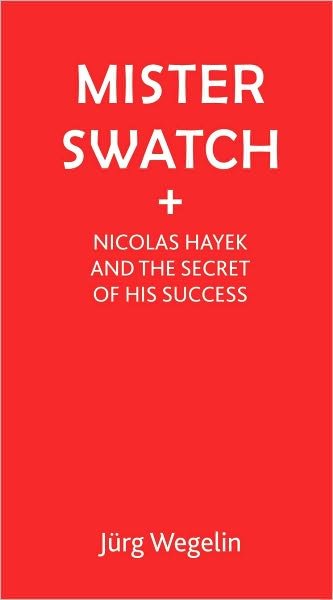 Cover for Jutg Wegelin · Mister Swatch: Nicolas Hayek and the Secret of Success (Gebundenes Buch) (2010)