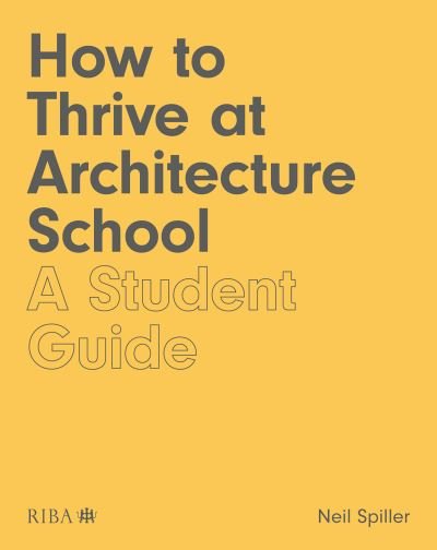 Cover for Neil Spiller · How to Thrive at Architecture School: A Student Guide (Taschenbuch) (2020)