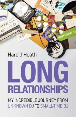 Cover for Harold Heath · Long Relationships: My Incredible Journey from Unknown DJ to Small-Time DJ (Paperback Book) (2021)